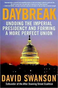 Daybreak: Undoing the Imperial Presidency and Forming a More Perfect Union