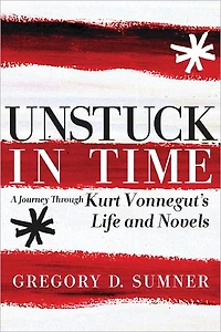 Unstuck Time: A Journey Through Kurt Vonnegut's Life and Novels