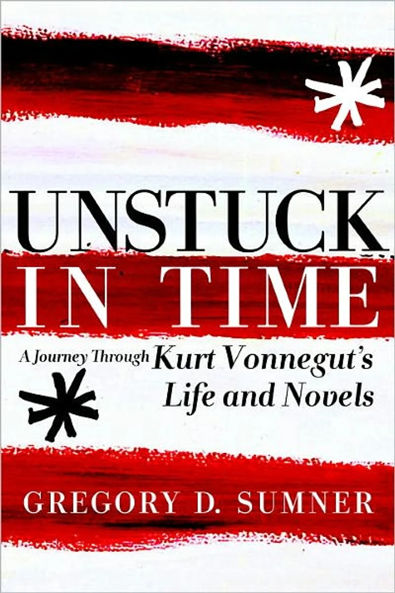 Unstuck Time: A Journey Through Kurt Vonnegut's Life and Novels
