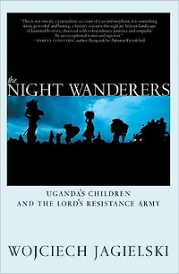 the Night Wanderers: Uganda's Children and Lord's Resistance Army