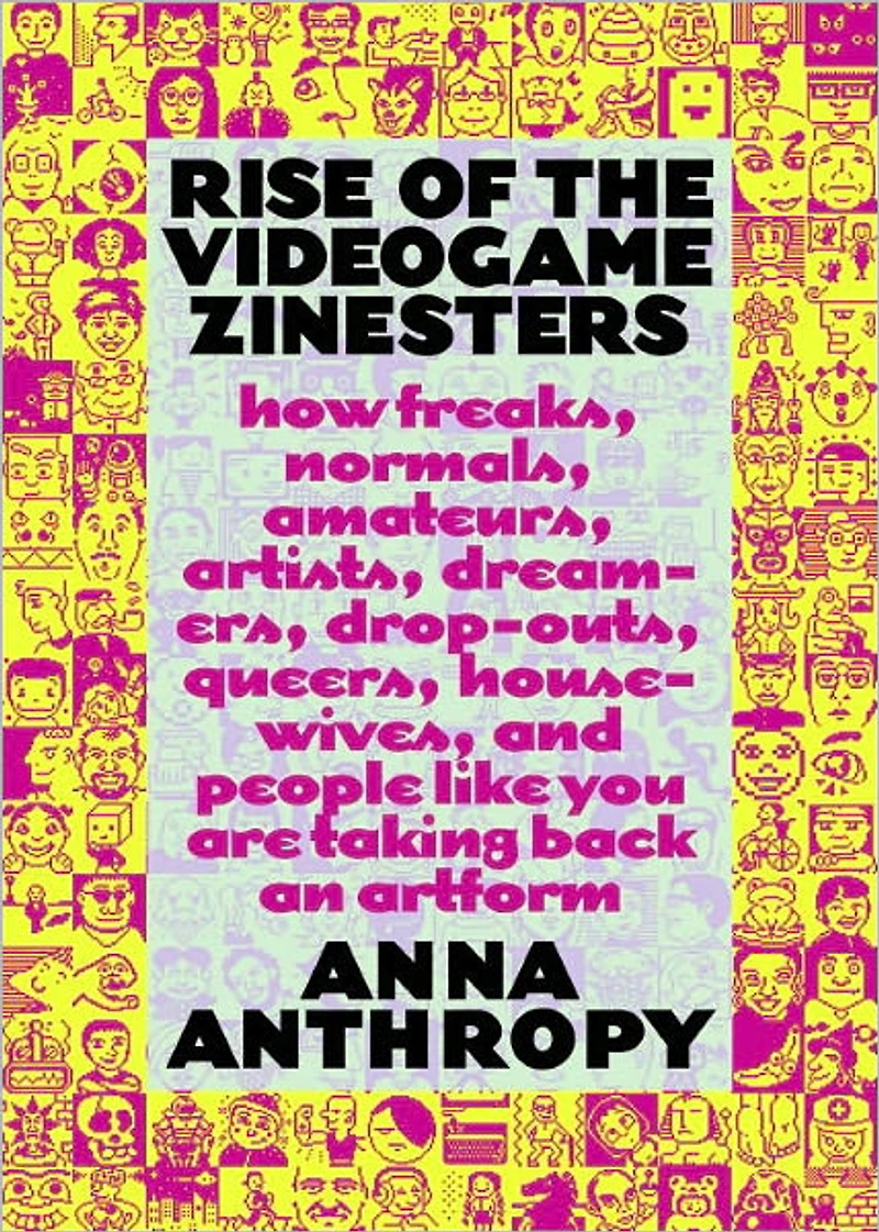 Rise of the Videogame Zinesters: How Freaks, Normals, Amateurs, Artists, Dreamers, Drop-outs, Queers, Housewives,and People Like You Are Taking Back an Art Form