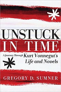 Unstuck Time: A Journey Through Kurt Vonnegut's Life and Novels