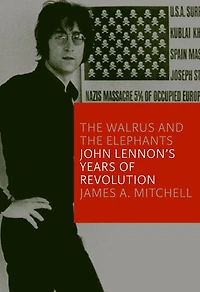 the Walrus and Elephants: John Lennon's Years of Revolution