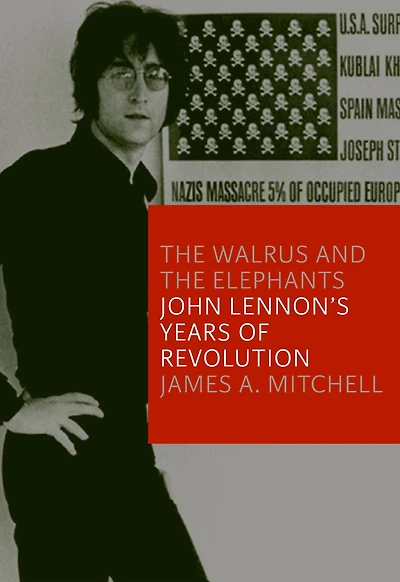 the Walrus and Elephants: John Lennon's Years of Revolution