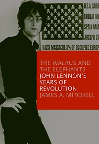 the Walrus and Elephants: John Lennon's Years of Revolution