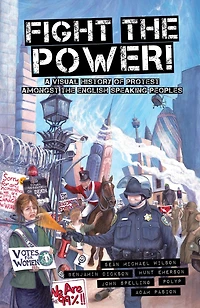 Fight the Power!: A Visual History of Protest Among English Speaking Peoples