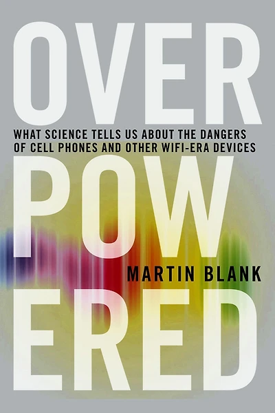 Overpowered: The Dangers of Electromagnetic Radiation (EMF) and What You Can Do about It