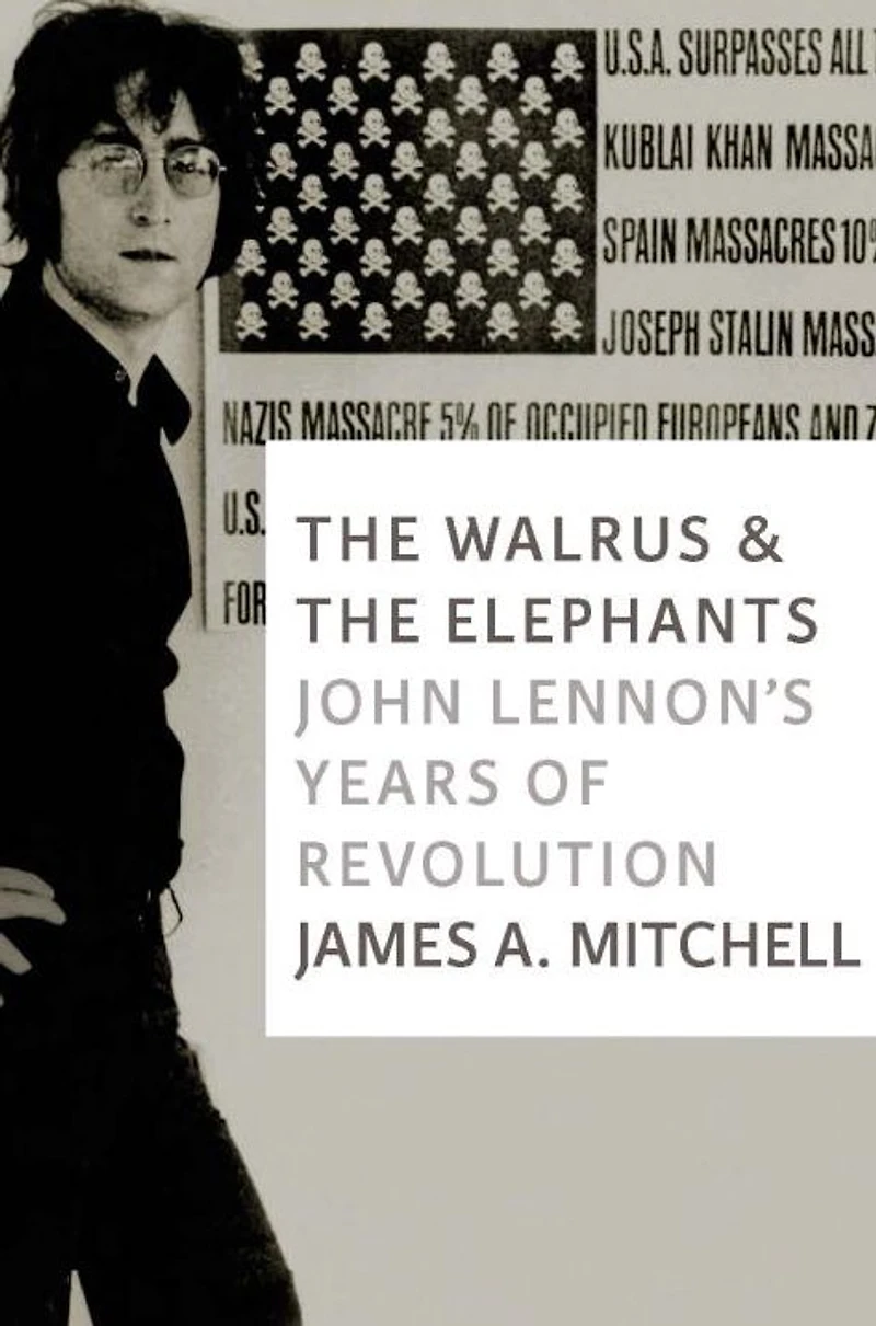 the Walrus and Elephants: John Lennon's Years of Revolution
