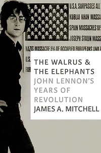 the Walrus and Elephants: John Lennon's Years of Revolution