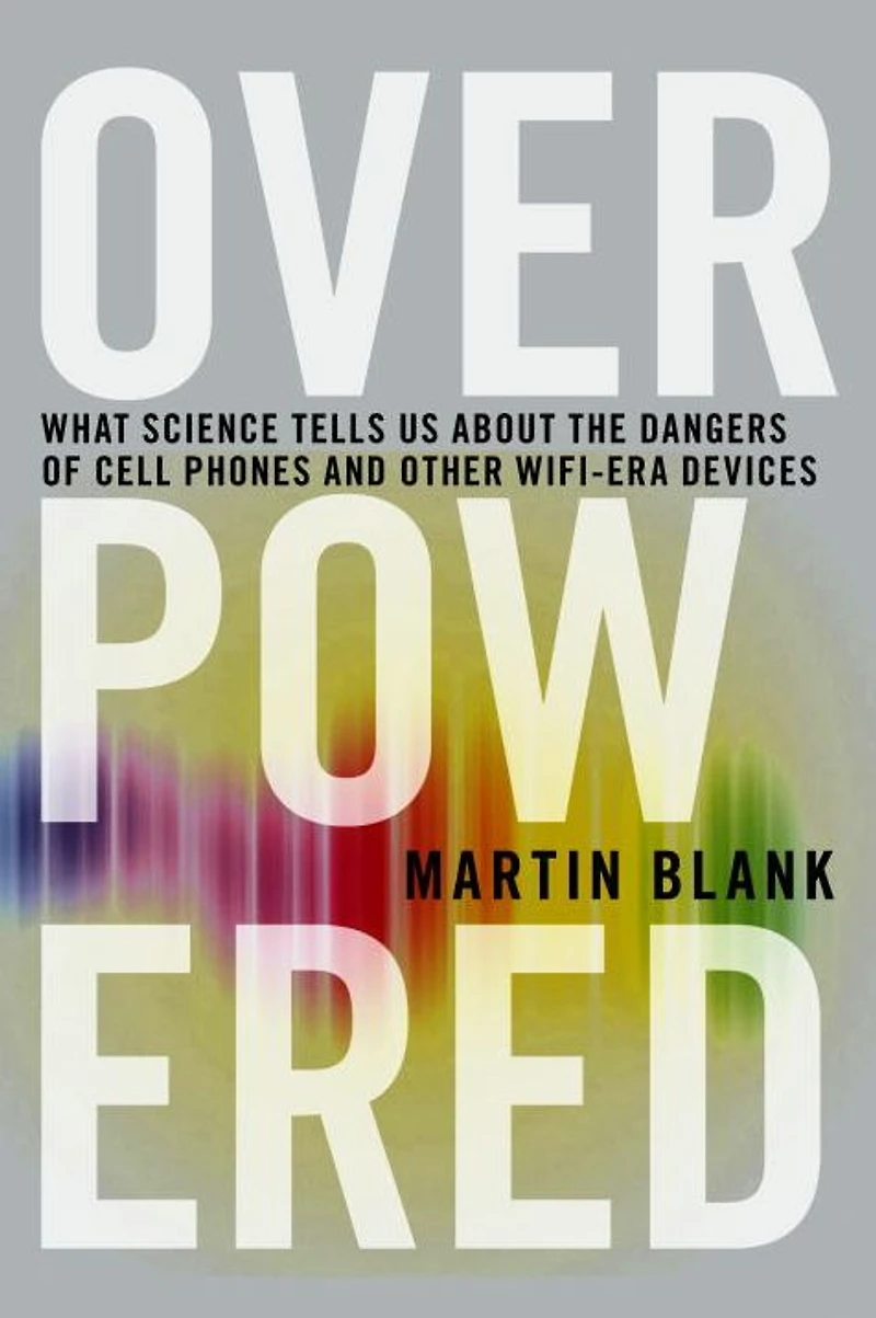 Overpowered: The Dangers of Electromagnetic Radiation (EMF) and What You Can Do about It