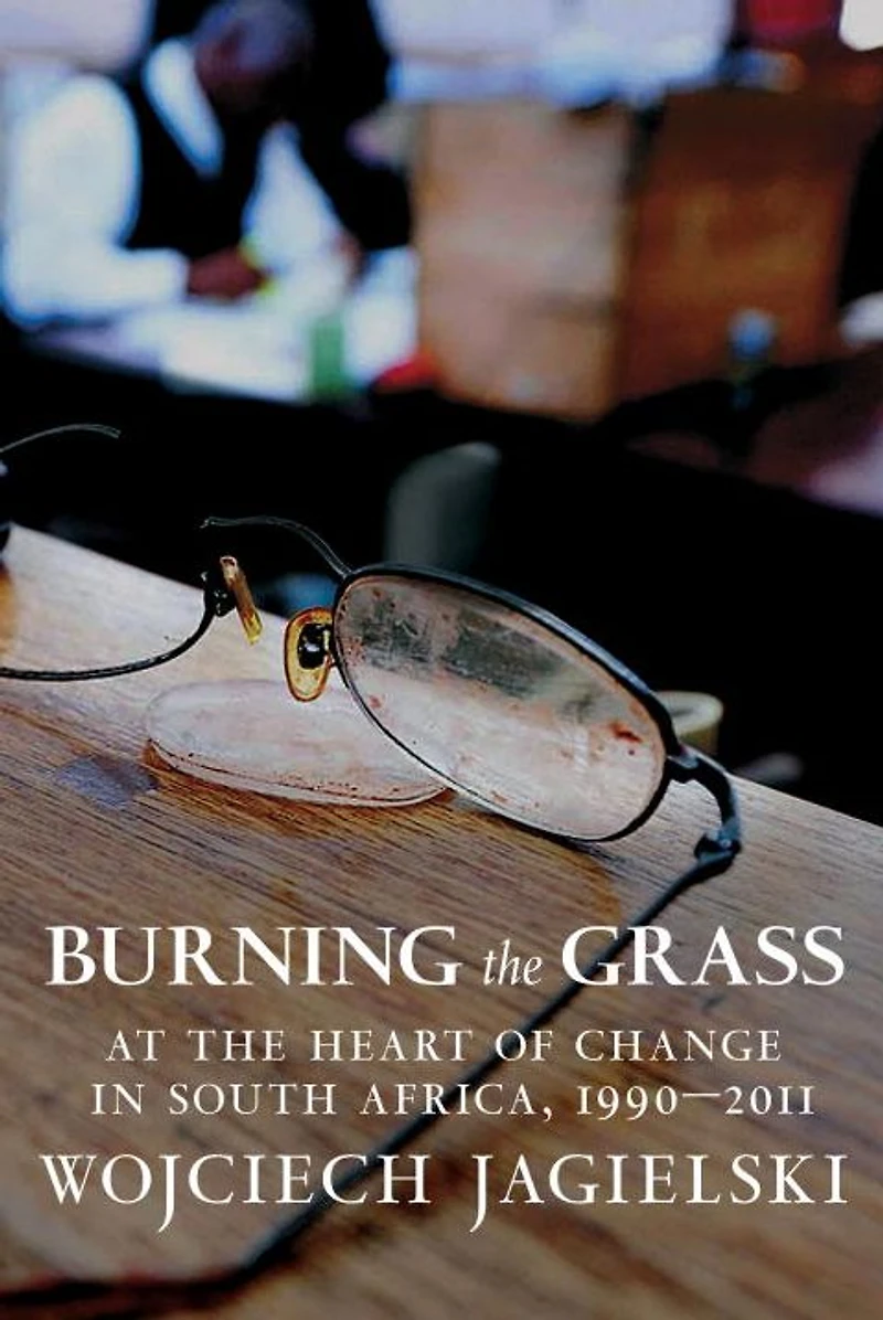 Burning the Grass: At Heart of Change South Africa, 1990-2011