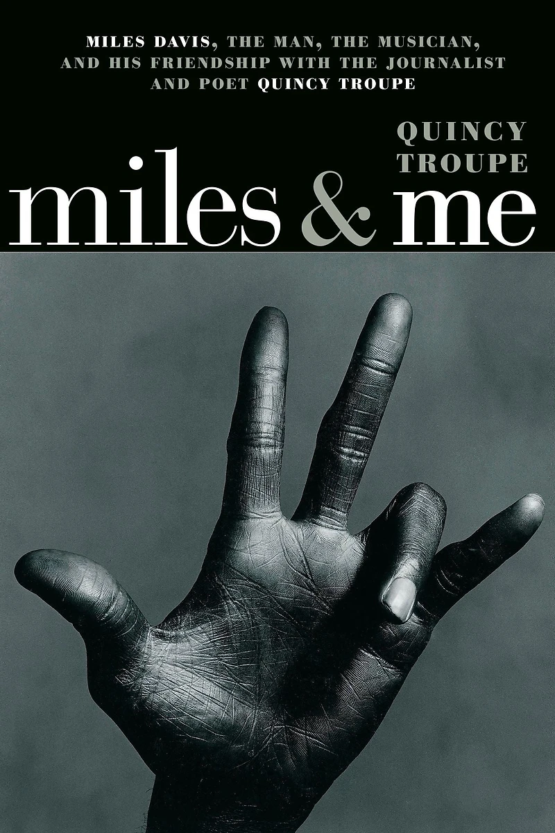 Miles & Me: Davis, the man, musician, and his friendship with journalist poet Quincy Troupe
