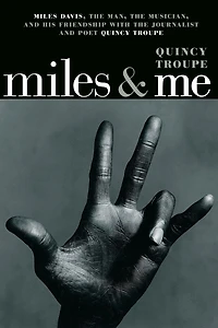 Miles & Me: Davis, the man, musician, and his friendship with journalist poet Quincy Troupe