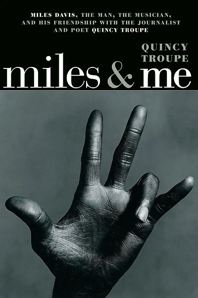 Miles & Me: Davis, the man, musician, and his friendship with journalist poet Quincy Troupe