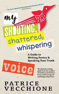 My Shouting, Shattered, Whispering Voice: A Guide to Writing Poetry and Speaking Your Truth