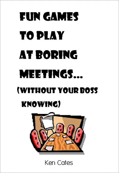 Fun Games to Play at Boring Meetings...: (without your boss knowing)