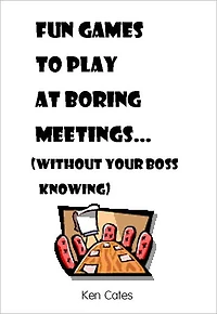 Fun Games to Play at Boring Meetings...: (without your boss knowing)