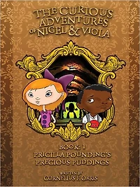 The Curious Adventures of Nigel and Viola: Book 1: Pricilla Pounding's Precious Puddings