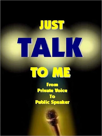JUST TALK TO ME...: From Private Voice to Public Speaker