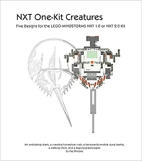 NXT One-Kit Creatures: Five Designs for the LEGO MINDSTORMS NXT 1.0 or 2.0 Kit