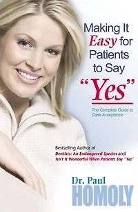 Making It Easy for Patients to Say "Yes": The complete guide to case acceptance