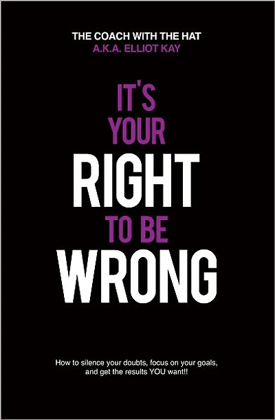Its Your Right To Be Wrong: Overcome your fear of making MISTAKES today