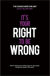 Its Your Right To Be Wrong: Overcome your fear of making MISTAKES today