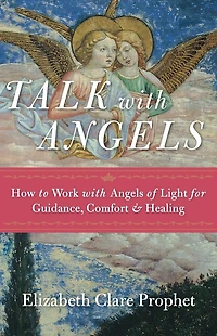 Talk with Angels: How to Work Angels of Light for Guidance, Comfort and Healing