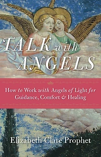 Talk with Angels: How to Work Angels of Light for Guidance, Comfort and Healing