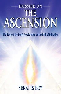 Dossier on the Ascension: Story of Soul's Acceleration into Higher Consciousness Path Ascension