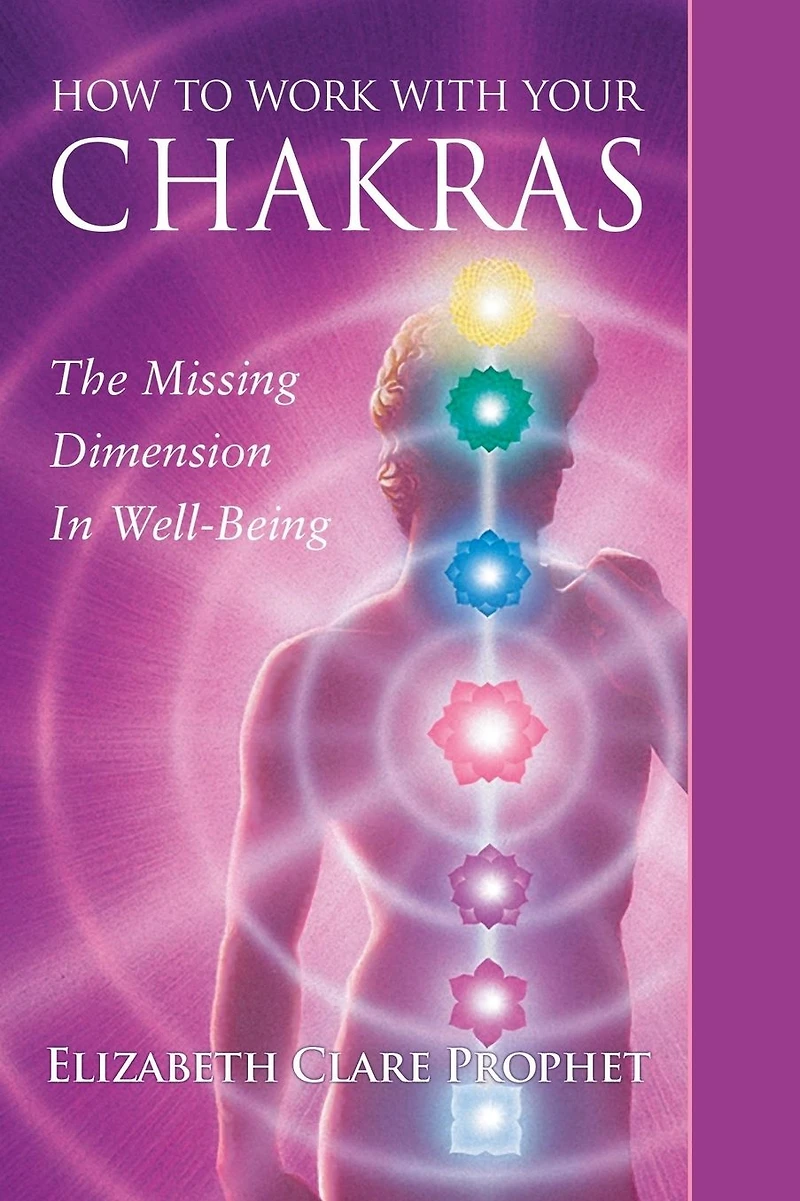 How to Work with Your Chakras: The Missing Dimension Well Being