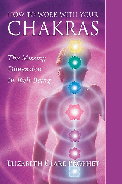 How to Work with Your Chakras: The Missing Dimension Well Being