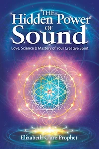 The Hidden Power of Sound: Love, Science and Mastery Your Creative Spirit