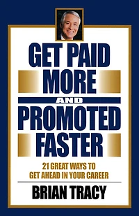 Get Paid More and Promoted Faster: 21 Great Ways to Ahead Your Career