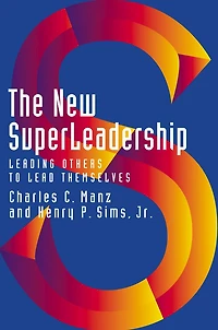 The New SuperLeadership: Leading Others to Lead Themselves