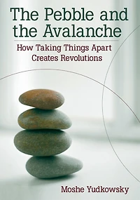 The Pebble and the Avalanche: How Taking Things Apart Creates Revolutions