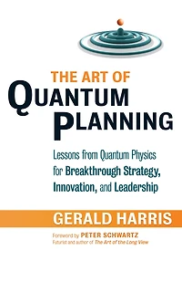 The Art of Quantum Planning: Lessons from Quantum Physics for Breakthrough Strategy, Innovation, and Leadership
