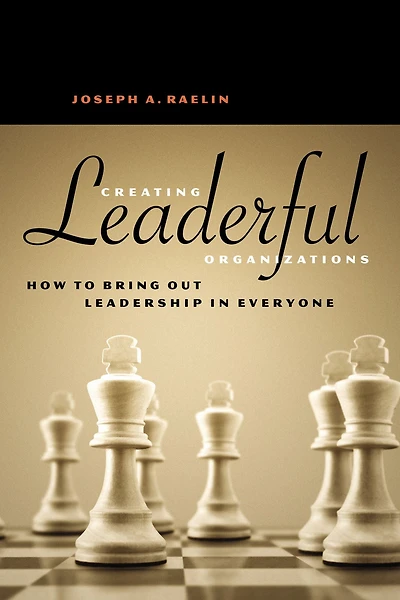 Creating Leaderful Organizations: How to Bring Out Leadership Everyone