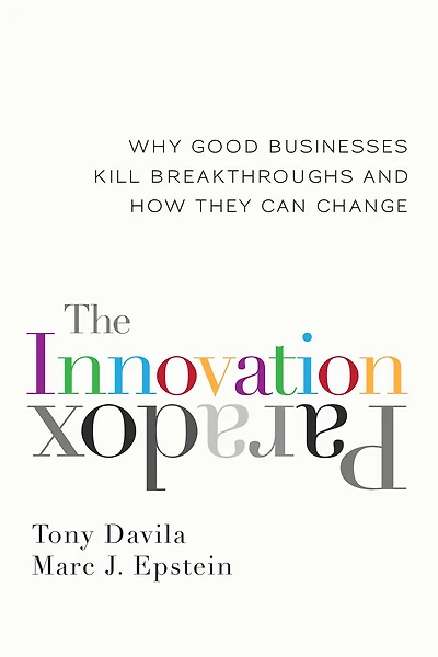 The Innovation Paradox: Why Good Businesses Kill Breakthroughs and How They Can Change