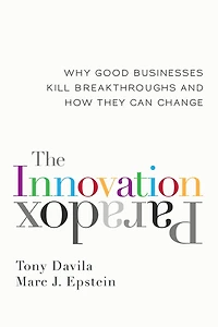 The Innovation Paradox: Why Good Businesses Kill Breakthroughs and How They Can Change