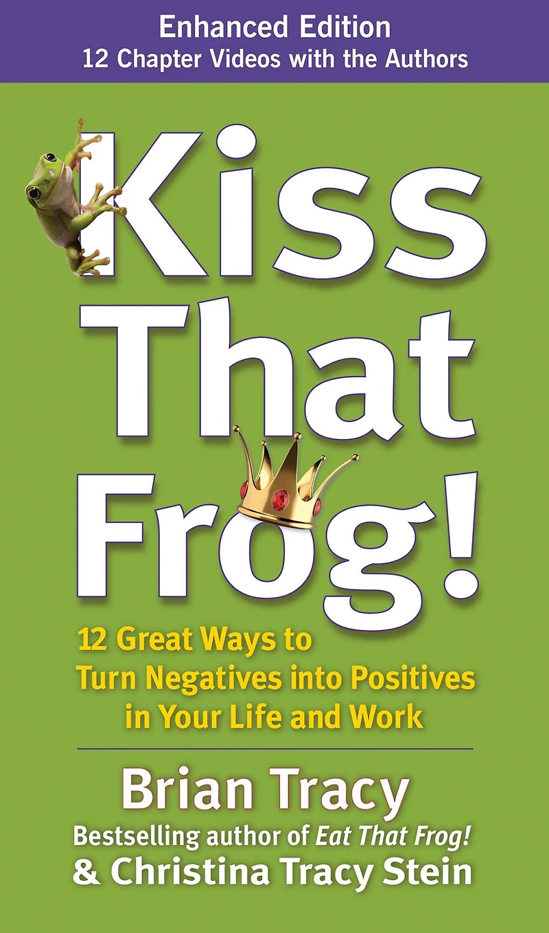 Kiss That Frog!: 12 Great Ways to Turn Negatives into Positives Your Life and Work