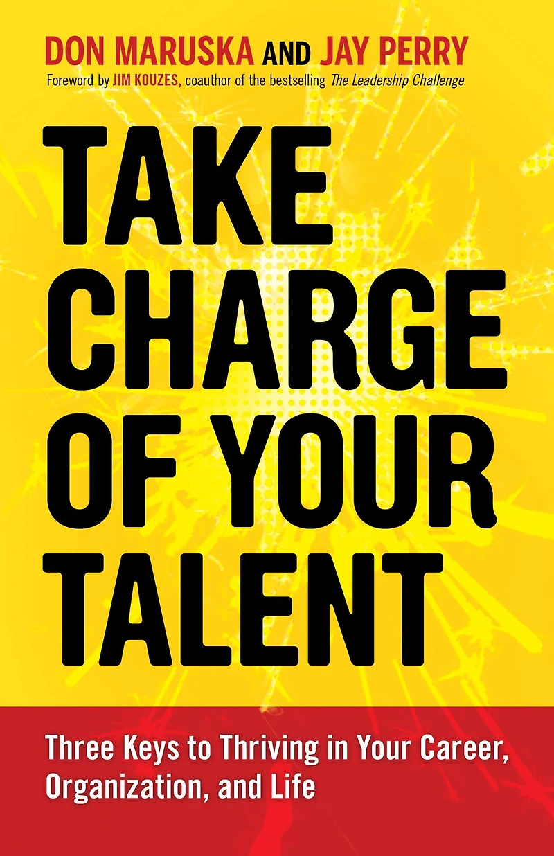 Take Charge of Your Talent: Three Keys to Thriving Career, Organization, and Life