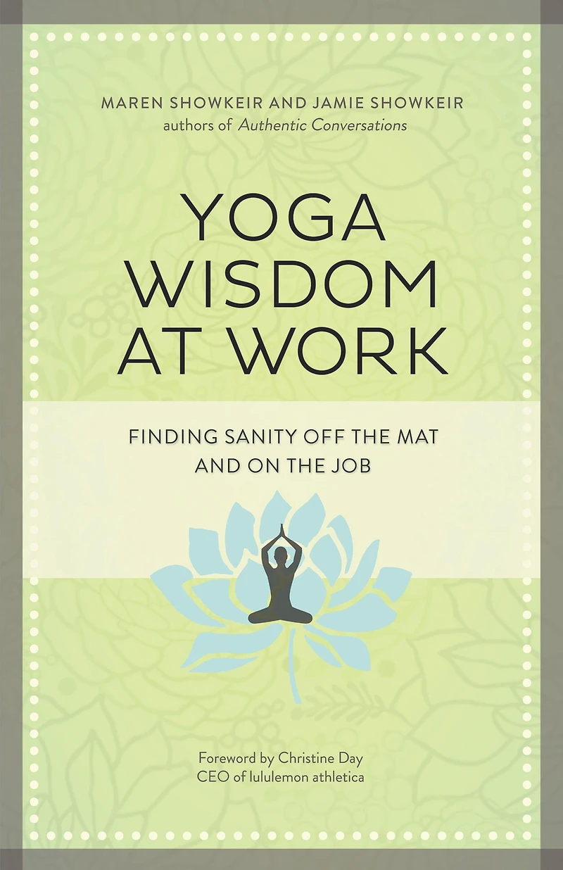Yoga Wisdom at Work: Finding Sanity Off the Mat and On Job