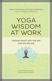 Yoga Wisdom at Work: Finding Sanity Off the Mat and On Job