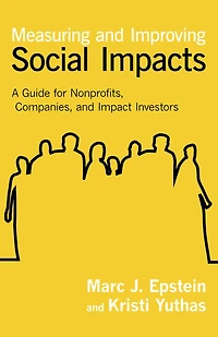 Measuring and Improving Social Impacts: A Guide for Nonprofits, Companies, Impact Investors
