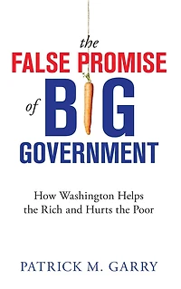 the False Promise of Big Government: How Washington Helps Rich and Hurts Poor