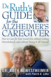 Dr Ruth's Guide for the Alzheimer's Caregiver: How to Care Your Loved One without Getting Overwhelmed...and Doing It All Yourself