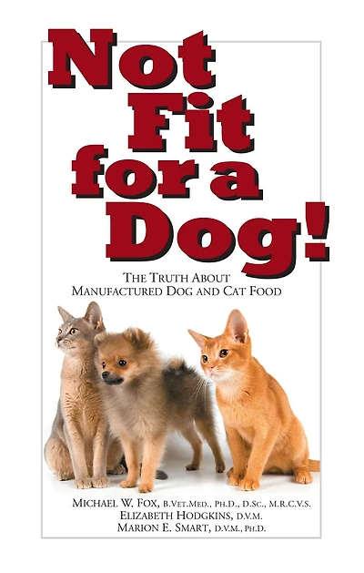 Not Fit for a Dog!: The Truth About Manufactured Dog and Cat Food
