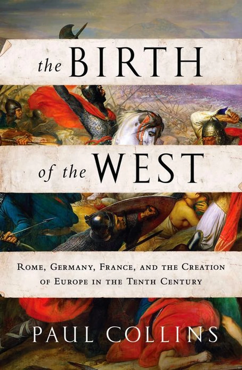 the Birth of West: Rome, Germany, France, and Creation Europe Tenth Century