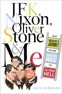 JFK, Nixon, Oliver Stone and Me: An Idealist's Journey From Capitol Hill To Hollywood Hell